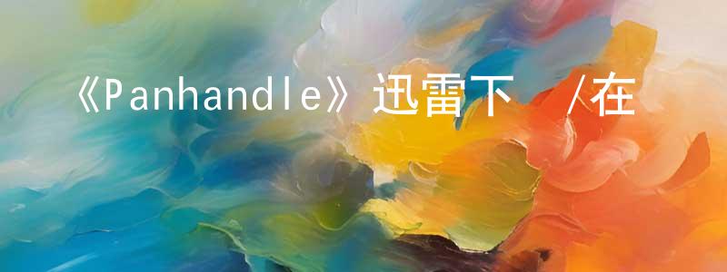 鮑鵬山發布《Panhandle》迅雷下載/在線觀看-都市情感-美劇天堂